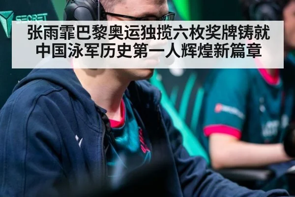 张雨霏巴黎奥运独揽六枚奖牌铸就中国泳军历史第一人辉煌新篇章